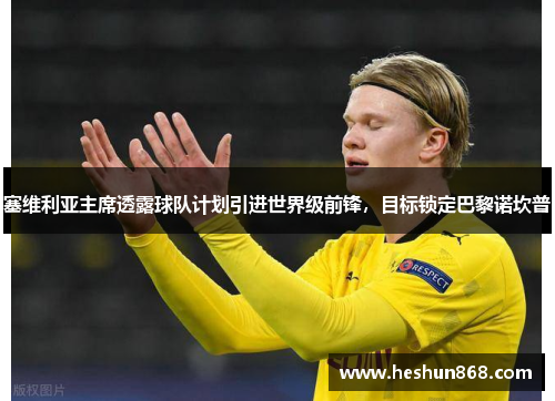 塞维利亚主席透露球队计划引进世界级前锋，目标锁定巴黎诺坎普