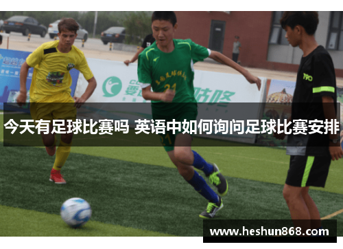 今天有足球比赛吗 英语中如何询问足球比赛安排