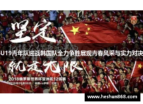 U19青年队迎战韩国队全力争胜展现青春风采与实力对决